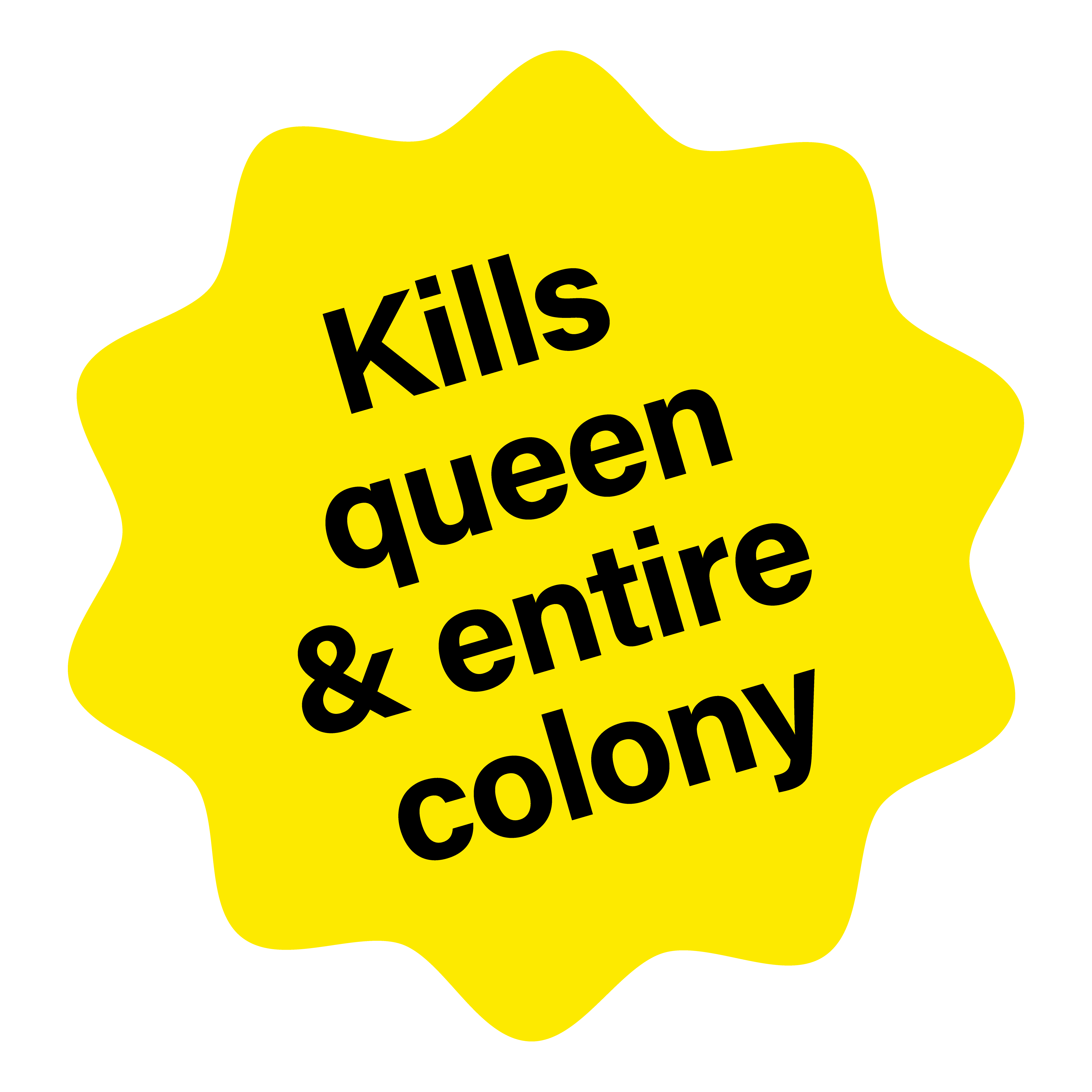 Kills queen and entire colony